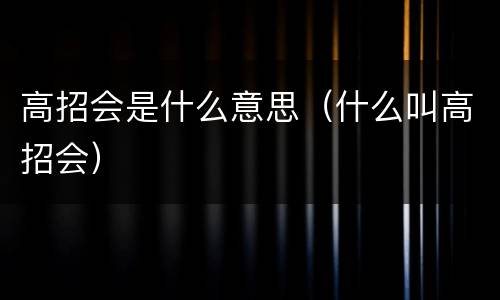 高招会是什么意思（什么叫高招会）