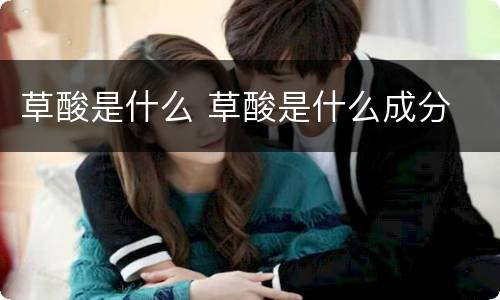 草酸是什么 草酸是什么成分