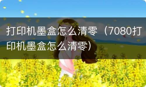 打印机墨盒怎么清零（7080打印机墨盒怎么清零）