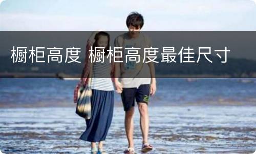 橱柜高度 橱柜高度最佳尺寸