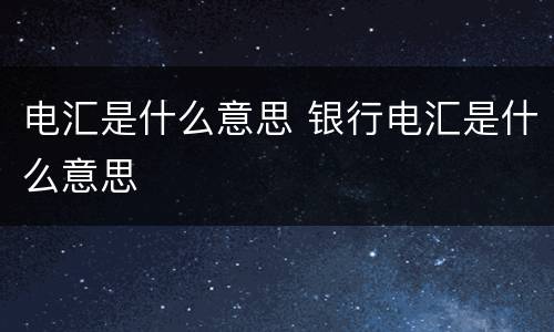电汇是什么意思 银行电汇是什么意思