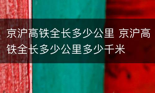 京沪高铁全长多少公里 京沪高铁全长多少公里多少千米