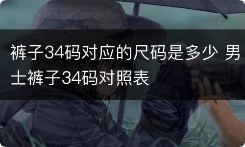 裤子34码对应的尺码是多少 男士裤子34码对照表