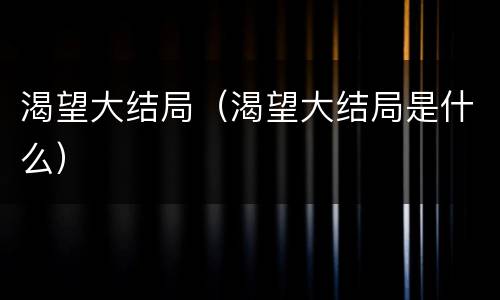 渴望大结局（渴望大结局是什么）