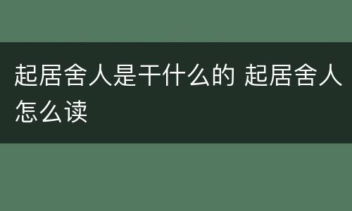起居舍人是干什么的 起居舍人怎么读