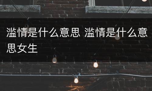 滥情是什么意思 滥情是什么意思女生
