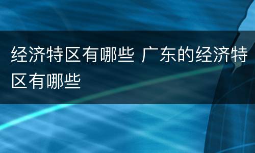 经济特区有哪些 广东的经济特区有哪些
