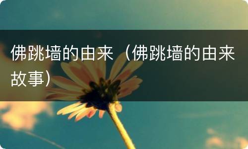 佛跳墙的由来（佛跳墙的由来故事）