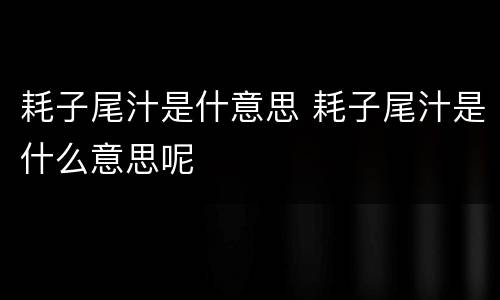 耗子尾汁是什意思 耗子尾汁是什么意思呢