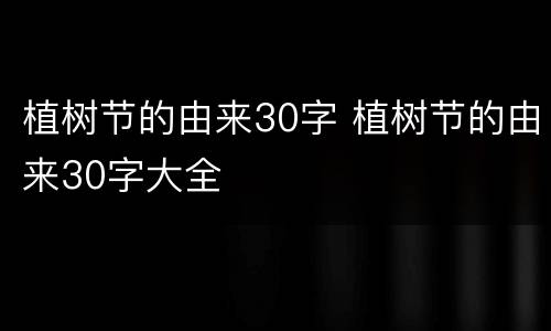 植树节的由来30字 植树节的由来30字大全