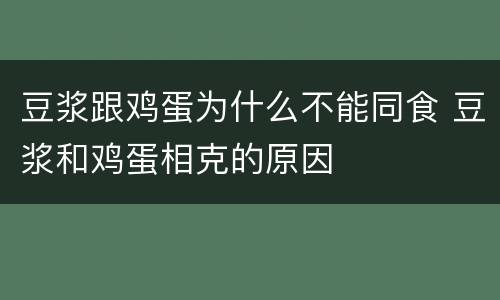 豆浆跟鸡蛋为什么不能同食 豆浆和鸡蛋相克的原因