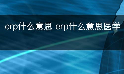 erp什么意思 erp什么意思医学