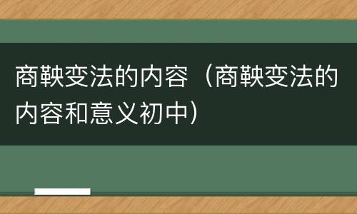 商鞅变法的内容（商鞅变法的内容和意义初中）
