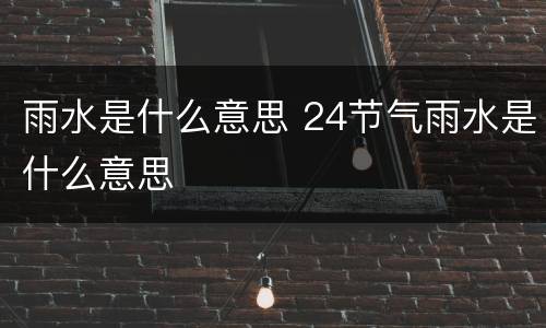 雨水是什么意思 24节气雨水是什么意思