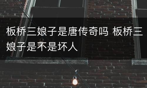 板桥三娘子是唐传奇吗 板桥三娘子是不是坏人