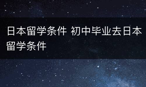 日本留学条件 初中毕业去日本留学条件