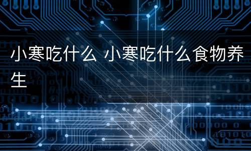 小寒吃什么 小寒吃什么食物养生