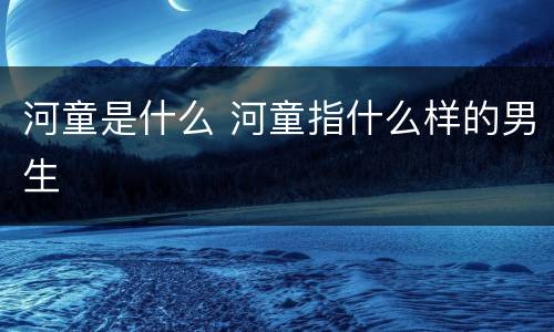 河童是什么 河童指什么样的男生