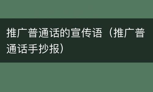 推广普通话的宣传语（推广普通话手抄报）