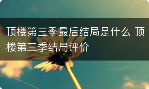 顶楼第三季最后结局是什么 顶楼第三季结局评价