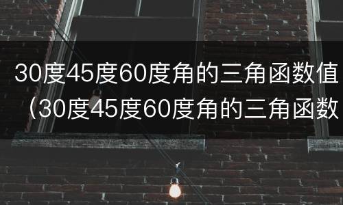 30度45度60度角的三角函数值（30度45度60度角的三角函数值教学反思）