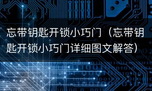忘带钥匙开锁小巧门（忘带钥匙开锁小巧门详细图文解答）