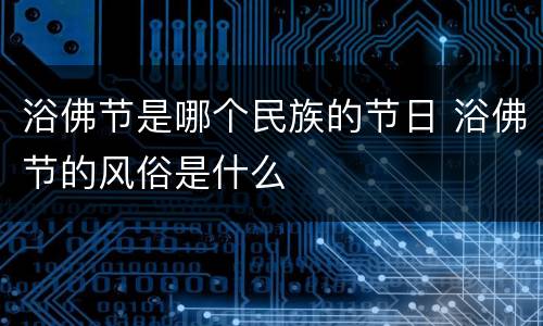 浴佛节是哪个民族的节日 浴佛节的风俗是什么
