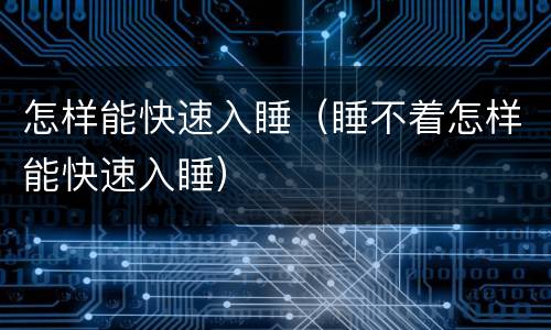 怎样能快速入睡（睡不着怎样能快速入睡）