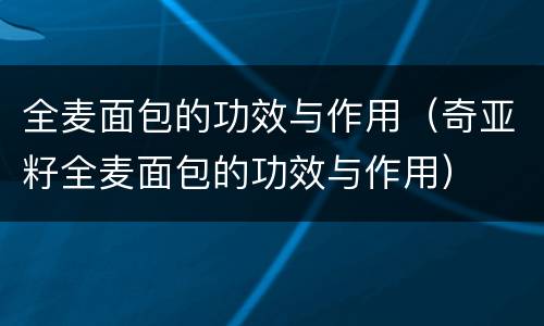 全麦面包的功效与作用（奇亚籽全麦面包的功效与作用）