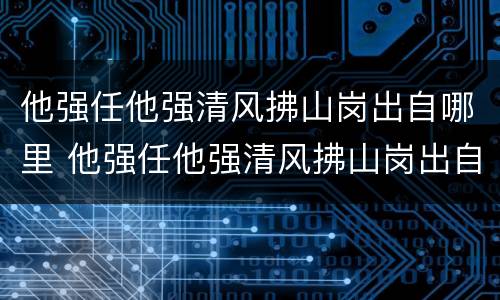 他强任他强清风拂山岗出自哪里 他强任他强清风拂山岗出自哪里?
