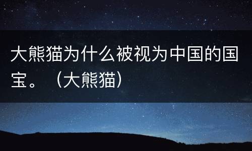 大熊猫为什么被视为中国的国宝。（大熊猫）