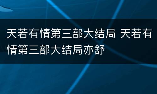 天若有情第三部大结局 天若有情第三部大结局亦舒