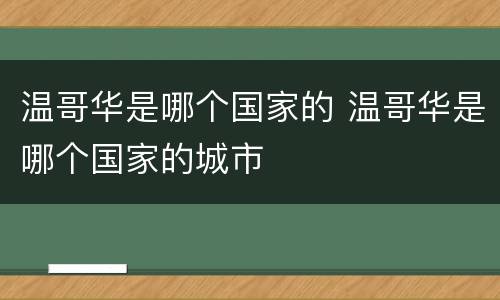温哥华是哪个国家的 温哥华是哪个国家的城市