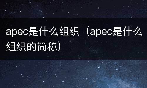 apec是什么组织（apec是什么组织的简称）