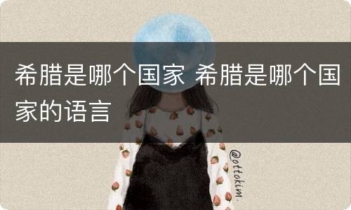 希腊是哪个国家 希腊是哪个国家的语言
