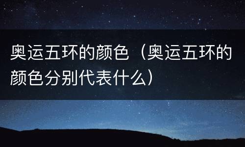奥运五环的颜色（奥运五环的颜色分别代表什么）