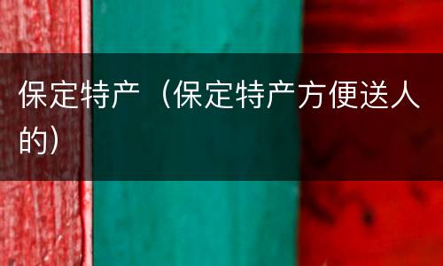 保定特产（保定特产方便送人的）