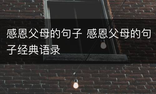 感恩父母的句子 感恩父母的句子经典语录