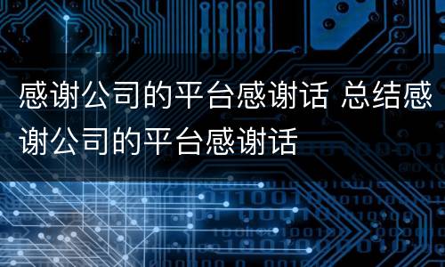 感谢公司的平台感谢话 总结感谢公司的平台感谢话