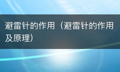 避雷针的作用（避雷针的作用及原理）