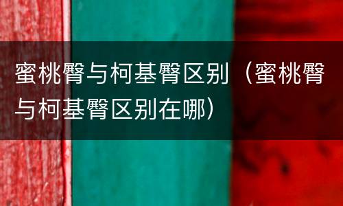 蜜桃臀与柯基臀区别（蜜桃臀与柯基臀区别在哪）
