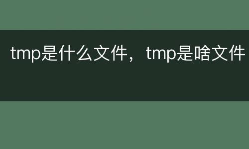 tmp是什么文件，tmp是啥文件