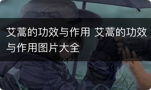 艾蒿的功效与作用 艾蒿的功效与作用图片大全