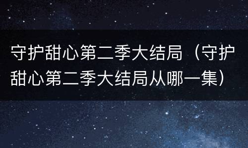 守护甜心第二季大结局（守护甜心第二季大结局从哪一集）