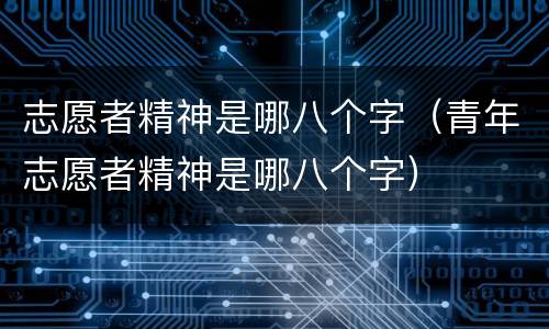 志愿者精神是哪八个字（青年志愿者精神是哪八个字）
