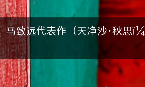 马致远代表作（天净沙·秋思）