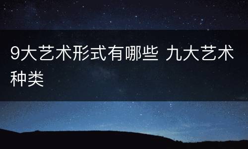 9大艺术形式有哪些 九大艺术种类