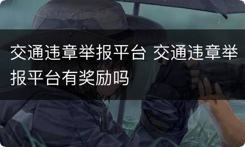 交通违章举报平台 交通违章举报平台有奖励吗