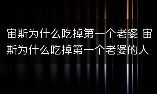 宙斯为什么吃掉第一个老婆 宙斯为什么吃掉第一个老婆的人