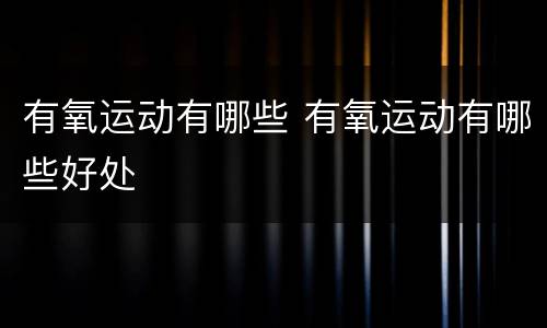 有氧运动有哪些 有氧运动有哪些好处